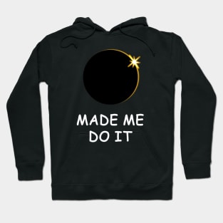 The Solar Eclipse made me do it! Hoodie